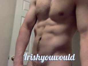 Irishyouwould