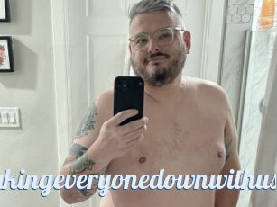 Takingeveryonedownwithus