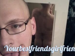 Yourbestfriendsgirlfriend